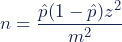 \begin{equation*}   \displaystyle n = {\frac{\hat{p}(1-\hat{p})z^2}{m^2}\left} \end{equation*}
