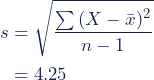\begin{align*} s &=\sqrt{\dfrac{\sum{(X - \bar{x})^2}}{n - 1}} \\ &= 4.25 \end{align*}